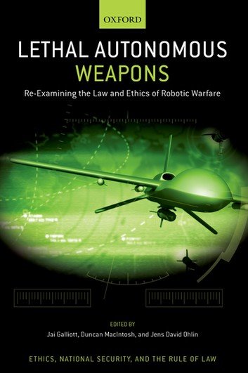 Lethal Autonomous Weapons Reexamining The Law And Ethics Of Robotic Warfare Jai Galliott