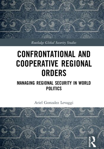 Confrontational And Cooperative Regional Orders Managing Regional Security In World Politics 1st Edition Ariel Gonzalez Levaggi