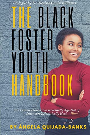 The Black Foster Youth Handbook 50 Lessons I Learned To Successfully Ageout Of Foster Care And Holistically Heal Ngela Quijadabanks Quijadabanks