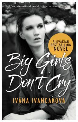 Big Girls Dont Cry A True Story From Catwalk To Prison Ivana Ivankov Ivankov