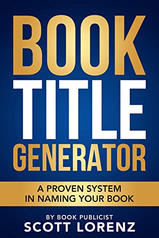 Book Title Generator A Proven System In Naming Your Book 1st Edition Scott Lorenz