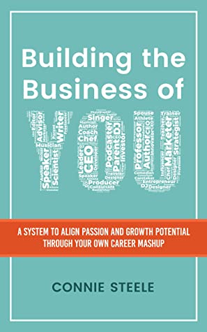 Building The Business Of You A System To Align Passion And Growth Potential Through Your Own Career Mashup Connie Steele Steele
