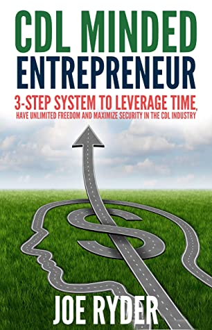 Cdl Minded Entrepreneur 3step System To Leverage Time Have Unlimited Freedom And Maximize Security In The Cdl Industry Joe Ryder Ryder