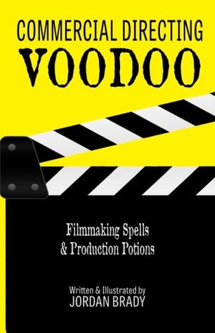 Commercial Directing Voodoo Filmmaking Spells Production Potions Jordan Brady Brady