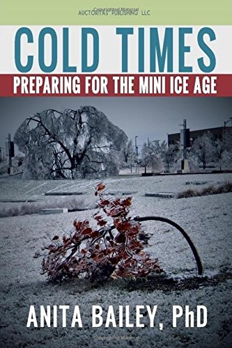 Cold Times How To Prepare For The Mini Ice Age Anita Bailey Bailey