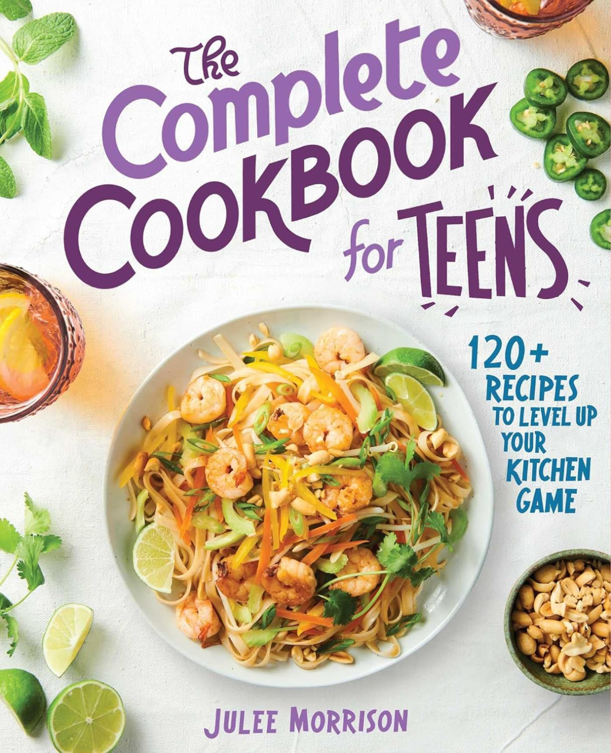 The Complete Cookbook For Teens 120 Recipes To Level Up Your Kitchen Gam Julee Morrison