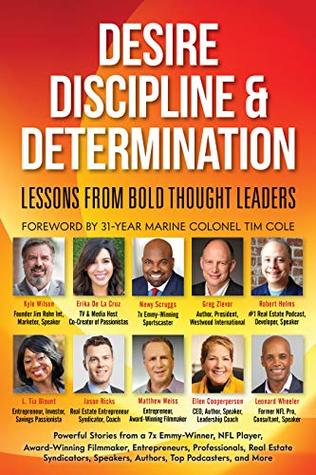 Desire Discipline And Determination Lessons From Bold Thought Leaders Kyle Wilson Erika De La Cruz Robert Helms Newy Scruggs Leonard Wheeler Matthew Weiss Ellen Cooperperson Wilson