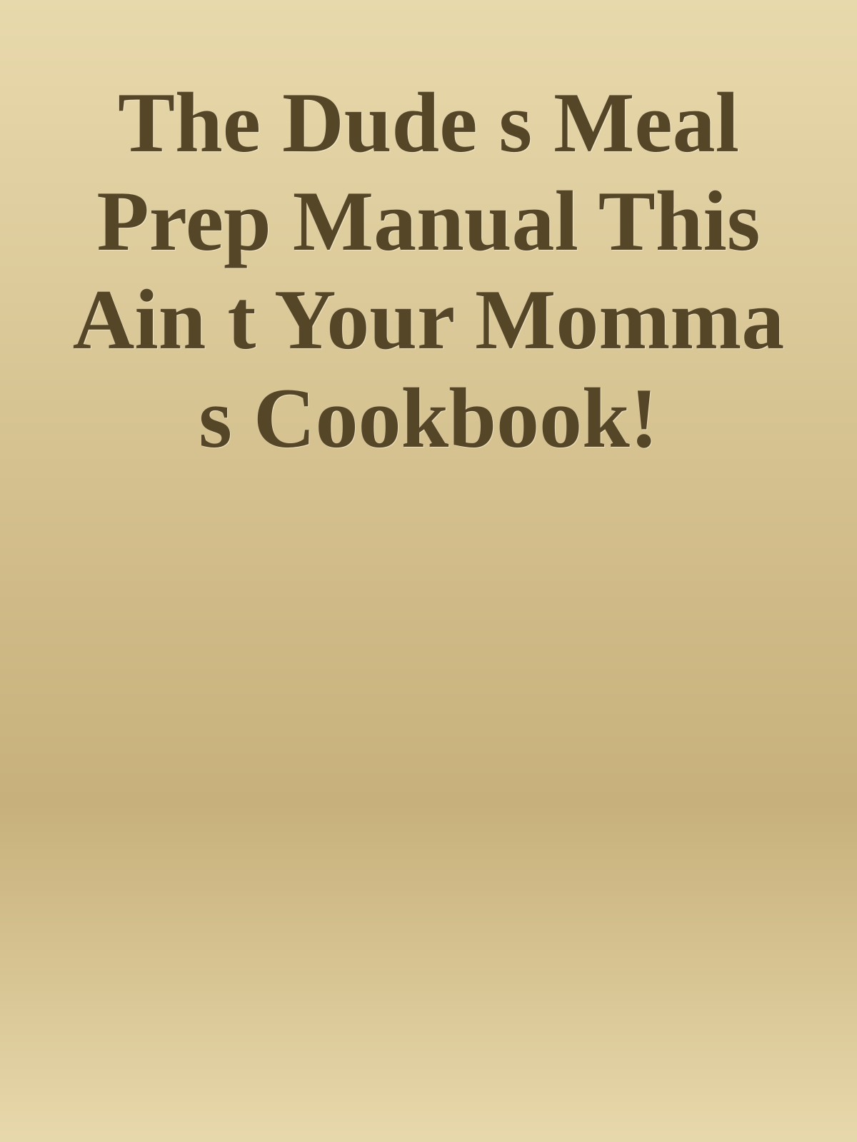 The Dudes Meal Prep Manual This Aint Your Mommas Cookbook David Snedden Brian Baker