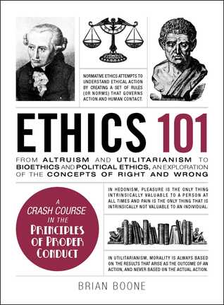 Ethics 101 From Altruism And Utilitarianism To Bioethics And Political Ethics An Exploration Of The Concepts Of Right And Wrong Brian Boone Boone