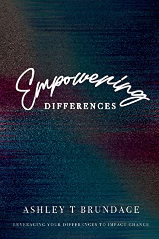 Empowering Differences Leveraging Your Differences To Impact Change Ashley T Brundage Brundage