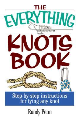 The Everything Knots Book Stepbystep Instructions For Tying Any Knot Randy Penn