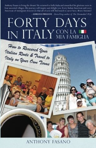 Forty Days In Italy Con La Mia Famiglia How To Research Your Italian Roots And Travel To Italy On Your Own Terms Anthony Fasano Fasano
