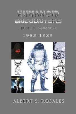 Humanoid Encounters 19851989 The Others Amongst Us Albert S Rosales Rosales