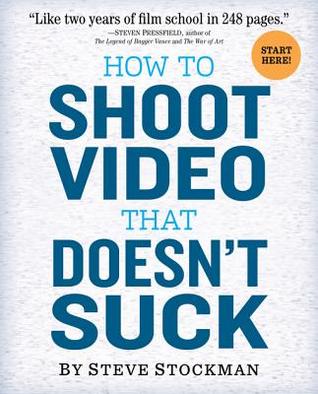 How To Shoot Video That Doesnt Suck Advice To Make Any Amateur Look Like A Pro Steve Stockman Stockman