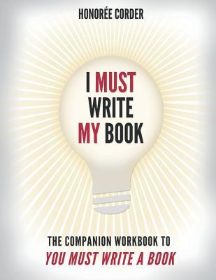 I Must Write My Book The Companion Workbook To You Must Write A Book Honoree Corder Corder