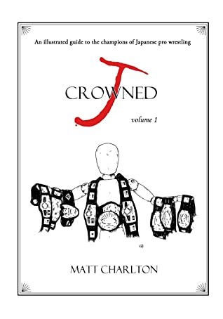 Jcrowned An Illustrated Guide To The Champions Of Japanese Wrestling Matt Charlton Charlton
