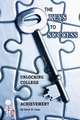 The Keys To Success Unlocking College Achievement Drew Case Case
