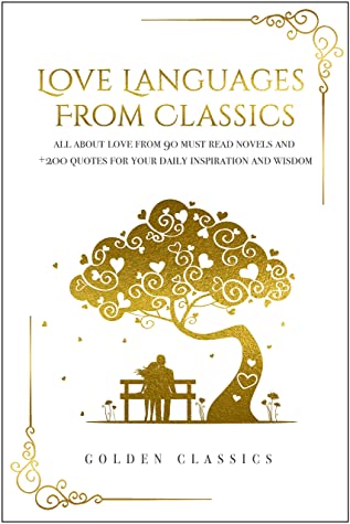 Love Languages From Classics All About Love From 90 Must Read Novels And 200 Quotes For Your Daily Inspiration And Wisdom Golden Classics Classics