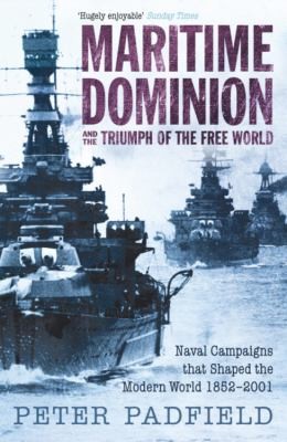 Maritime Supremacy 3 Naval Campaigns That Shaped The Modern World 18522001 Peter Padfield Padfield