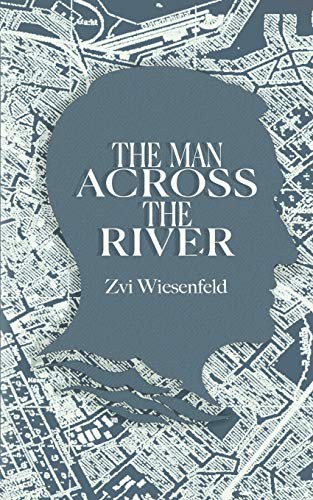 The Man Across The River The Incredible Story Of One Mans Will To Survive The Holocaust Zvi Wiesenfeld Wiesenfeld