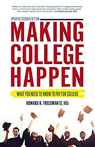 Making College Happen What You Need To Know To Pay For College Howard R Freedman Freedman