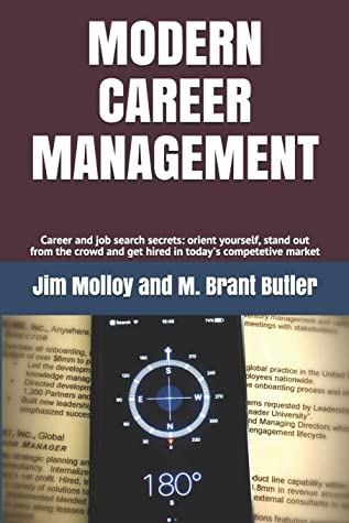 Modern Career Management Career And Job Search Secrets Orient Yourself Stand Out From The Crowd And Get Hired In Todays Market Jim Molloy M Brant Butler Molloy