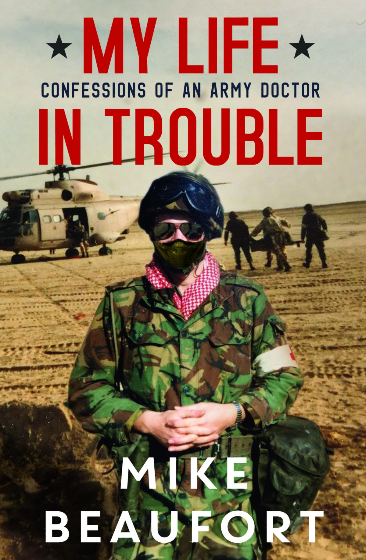 My Life In Trouble Confessions Of An Army Doctor Mike Beaufort Beaufort
