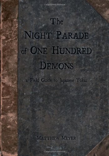 The Night Parade Of One Hundred Demons A Field Guide To Japanese Yokai Yokai Series Book 1 Matthew Meyer Meyer