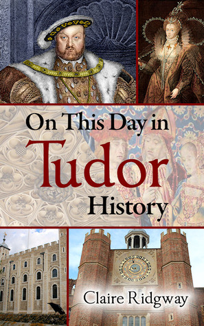 On This Day In Tudor History Claire Ridgway Ridgway Claire