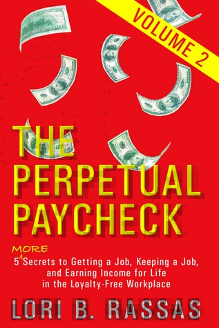 The Perpetual Paycheck 5 More Secrets To Getting A Job Keeping A Job And Earning Income For Life In The Loyaltyfree Workplace Volume 2 Lori B Rassas Rassas