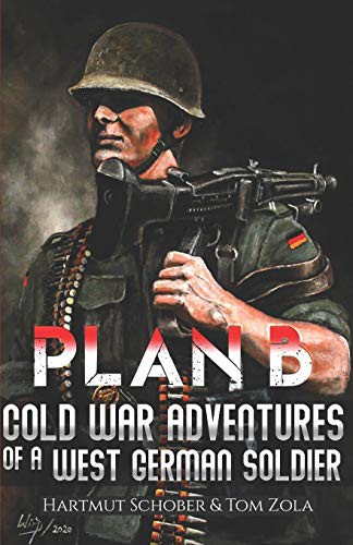 Plan B Cold War Adventures Of A West German Soldier Hartmut Schober Tom Zola Schober