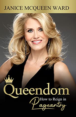 Queendom How To Reign In Pageantry Janice Mcqueen Ward Ward