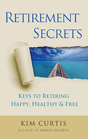 Retirement Secrets Keys To Retiring Happy Healthy Free Kim Curtis Curtis
