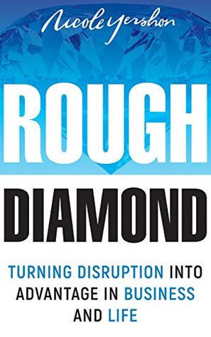 Rough Diamond Turning Disruption Into Advantage In Business And Life Nicole Yershon Yershon