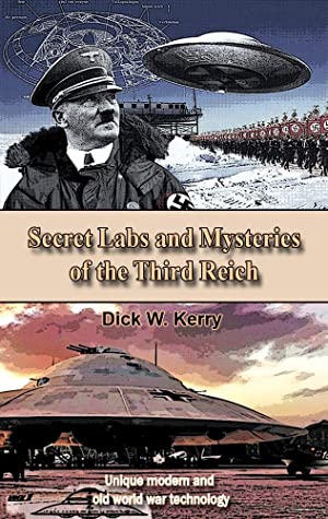 Secret Labs And Mysteries Of The Third Reich Unique Modern And Old World War Technology Dick W Kerry Kerry