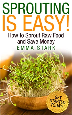 Sprouting Is Easy How To Sprout Raw Food And Save Money Best Way To Grow Food From Home Emma Stark Stark