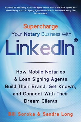 Supercharge Your Notary Business With Linkedin How Mobile Notaries And Loan Signing Agents Build Their Brand Get Known And Connect With Their Dream Clients Sandra Long Bill Soroka Long