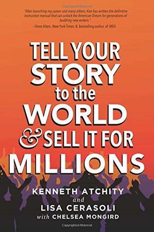 Tell Your Story To The World Sell It For Millions Kenneth Atchity Lisa Cerasoli Atchity