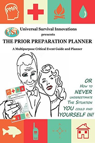 Universal Survival Innovations Presents The Prior Preparation Planner Or How To Never Underestimate The Situation You Could Find Yourself In Ben Barr Barr