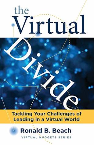 The Virtual Divide Tackling Your Challenges Of Leading In A Virtual World Ronald B Beach Beach