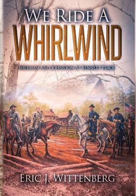 We Ride A Whirlwind Sherman And Johnston At Bennett Place Eric J Wittenberg