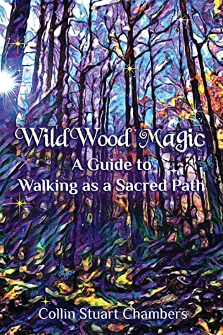 Wildwood Magic A Guide To Walking As A Sacred Path Collin Stuart Chambers Chambers