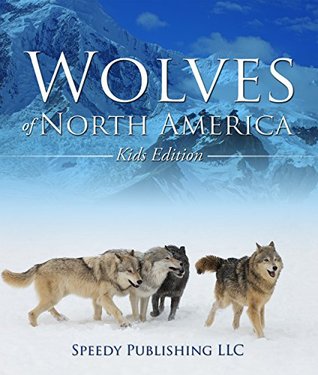 Wolves Of North America Kids Edition Childrens Animal Book Of Wolves Wolf Facts Speedy Publishing Publishing