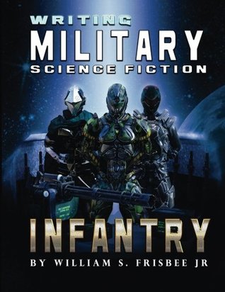 Writing Military Science Fiction Infantry William S Frisbee Jr