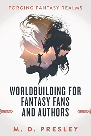 Worldbuilding For Fantasy Fans And Authors M D Presley Presley