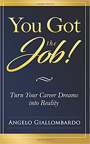 You Got The Job Turn Your Career Dreams Into Reality Angelo Giallombardo Giallombardo