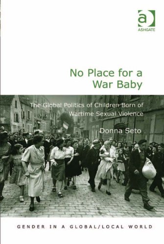 No Place For A War Baby The Global Politics Of Children Born Of Wartime Sexual Violence Donna Seto