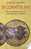 Byzantium The Surprising Life Of A Medieval Empire Illustrated Herrin