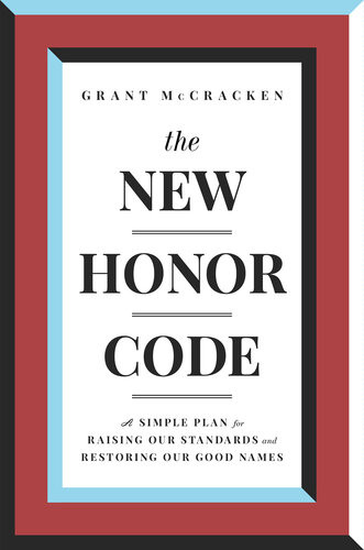 The New Honor Code A Simple Plan For Raising Our Standards And Restoring Our Good Names Grant Mccracken