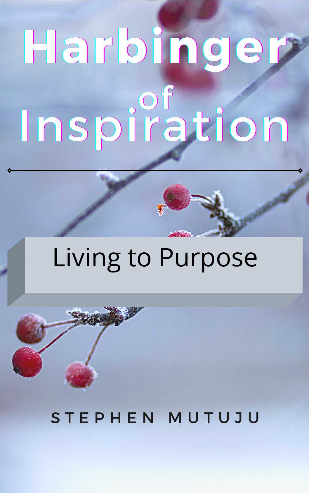 Harbinger Of Inspiration Living To Purpose 2nd Edition Mutuju Stephen
